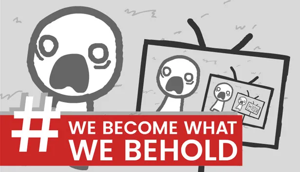 PLay We Become What We Behold now!